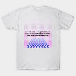 You have the courage within you to face any challenge that comes your way T-Shirt